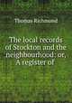 The local records of Stockton and the neighbourhood: or, A register of ., Thomas Richmond 