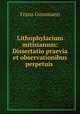 Lithophylacium mitisianum: Dissertatio praevia et observationibus perpetuis ., Franz Gussmann 