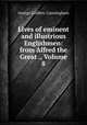 Lives of eminent and illustrious Englishmen: from Alfred the Great ., Volume 8, Cunningham George Godfrey 