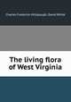 The living flora of West Virginia, Charles Frederick Millspaugh, David White 