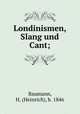 Londinismen, Slang und Cant;, Baumann, H. (Heinrich), b. 1846 