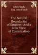 The Natural Boundaries of Empires: And a New View of Colonization, John Finch, Esq John Finch 
