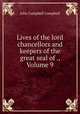 Lives of the lord chancellors and keepers of the great seal of ., Volume 9, John Campbell Campbell 