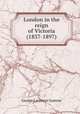 London in the reign of Victoria (1837-1897), George Laurence Gomme 