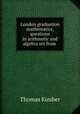 London graduation mathematics, questions in arithmetic and algebra set from ., Thomas Kimber 