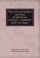 The life and public services of Abraham Lincoln .: together with his state ., Henry Jarvis Raymond, Francis Bicknell Carpenter 