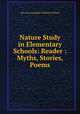 Nature Study in Elementary Schools: Reader : Myths, Stories, Poems, Mrs Lucy Langdon Williams Wilson 