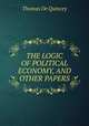 THE LOGIC OF POLITICAL ECONOMY, AND OTHER PAPERS, Thomas de Quincey 