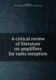 A critical review of literature on amplifiers for radio reception, Teddington, Eng. National physical laboratory. [from old catalog] 