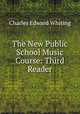 The New Public School Music Course: Third Reader, Charles Edward Whiting 