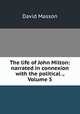 The life of John Milton: narrated in connexion with the political ., Volume 5, Masson David 