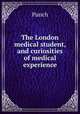 The London medical student, and curiosities of medical experience, Punch 