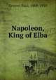Napoleon, King of Elba, Gruyer, Paul, 1868-1930 