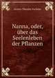 Nanna, oder, ber das Seelenleben der Pflanzen, Fechner Gustav Theodor 