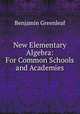 New Elementary Algebra: For Common Schools and Academies, Benjamin Greenleaf 