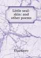 Little seal-skin: and other poems, Eliza Keary 