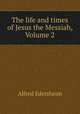 The life and times of Jesus the Messiah, Volume 2, Edersheim Alfred 
