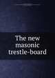 The new masonic trestle-board, Moore, Charles Whitlock, 1801-1873. [from old catalog],Freemasons. United States. National convention, Baltimore, 1843. [from old catalog] 