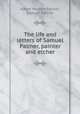 The life and letters of Samuel Palmer, painter and etcher, Alfred Herbert Palmer, Samuel Palmer 