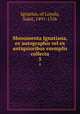 Monumenta Ignatiana, ex autographis vel ex antiquioribus exemplis collecta. 5, Ignatius, of Loyola, Saint, 1491-1556 