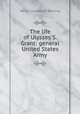 The life of Ulysses S. Grant: general United States Army, Henry Champion Deming 