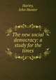 The new social democracy: a study for the times, Harley, John Hunter 