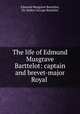 The life of Edmund Musgrave Barttelot: captain and brevet-major Royal ., Edmund Musgrave Barttelot, Sir Walter George Barttelot 
