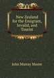 New Zealand for the Emigrant, Invalid, and Tourist, John Murray Moore 