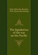 The liquidation of the war on the Pacific, Salas Edwards, Ricardo, 1870- [from old catalog] 