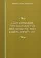 Liver complaint, nervous dyspepsia and headache: their causes, prevention ., Martin Luther Holbrook 
