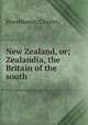 New Zealand, or; Zealandia, the Britain of the south, Hursthouse, Charles 