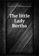 The little Lady Bertha, Shugert, Fanny Alricks,Every Where Publishing Company. pbl 