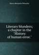 Literary blunders; a chapter in the "History of human error.", Wheatley, Henry Benjamin, 1838-1917, ed 