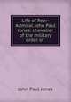 Life of Rear-Admiral John Paul Jones: chevalier of the military order of ., John Paul Jones 