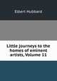 Little journeys to the homes of eminent artists, Volume 11, Elbert Hubbard 