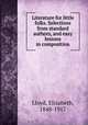 Literature for little folks. Selections from standard authors, and easy lessons in composition, Lloyd, Elizabeth, 1848-1917 