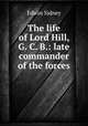 The life of Lord Hill, G. C. B.: late commander of the forces, Edwin Sidney 