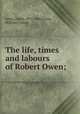 The life, times and labours of Robert Owen;, Jones, Lloyd, 1811-1886,Jones, William Cairns 