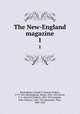The New-England magazine. 1, Buckingham, Joseph T. (Joseph Tinker), 1779-1861,Buckingham, Edwin, 1810-1833,Howe, S. G. (Samuel Gridley), 1801-1876,Sargent, John Osborne, 1801-1876,Benjamin, Park, 1809-1864 