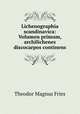 Lichenographia scandinavica: Volumen primum, archilichenes discocarpos continens, Theodor Magnus Fries 