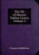 The life of Marcus Tullius Cicero, Volume 3, Conyers Middleton 