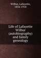 Life of Lafayette Wilbur (autobiography) and family genealogy, Wilbur, Lafayette, 1834-1918 