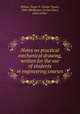 Notes on practical mechanical drawing, written for the use of students in engineering courses, Wilson, Victor T. (Victor Tyson), 1864-,McMaster, Carlos Lenox, joint author 