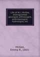 Life of W. J. McGee, distinguished geologist, ethnologist, anthropologist, hydrologist, etc., McGee, Emma R., 1865- 