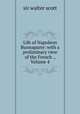 Life of Napoleon Buonaparte: with a preliminary view of the French ., Volume 4, sir walter scott 