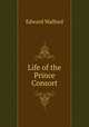 Life of the Prince Consort, Edward Walford 