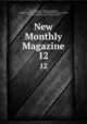 New Monthly Magazine. 12, Henry Colburn, Thomas Campbell, William Harrison Ainsworth, Edward Bulwer Lytton Lytton, Theodore Edward Hook, Thomas Hood 