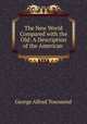 The New World Compared with the Old: A Description of the American ., George Alfred Townsend 