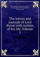 The letters and journals of Lord Byron with notices of his life, Volume 1, Baron George Gordon Byron Byron, George Gordon Noel Lord Byron, Thomas Moore 