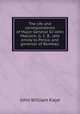 The life and correspondence of Major-General Sir John Malcolm, G. C. B., late envoy to Persia, and governor of Bombay;, Kaye John William 